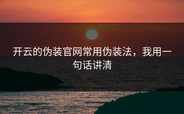 开云的伪装官网常用伪装法，我用一句话讲清