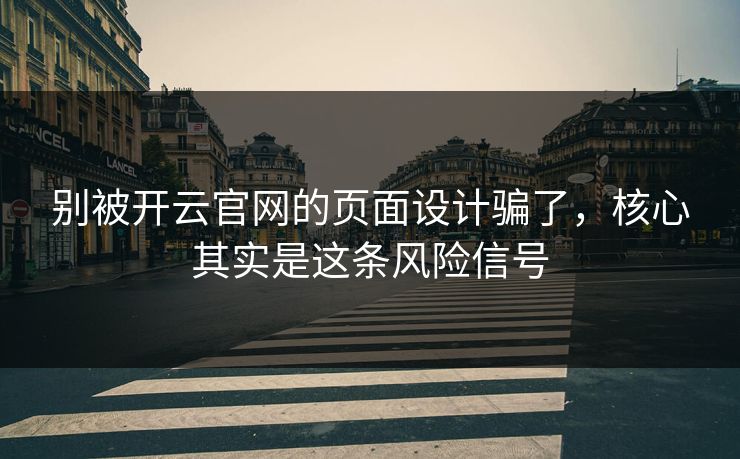 别被开云官网的页面设计骗了，核心其实是这条风险信号