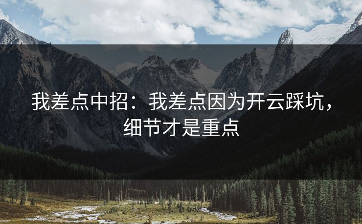 我差点中招：我差点因为开云踩坑，细节才是重点