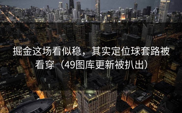 掘金这场看似稳，其实定位球套路被看穿（49图库更新被扒出）