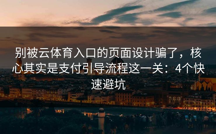 别被云体育入口的页面设计骗了，核心其实是支付引导流程这一关：4个快速避坑